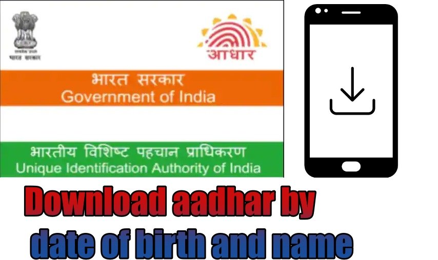 How to download aadhar card by date of birth and name